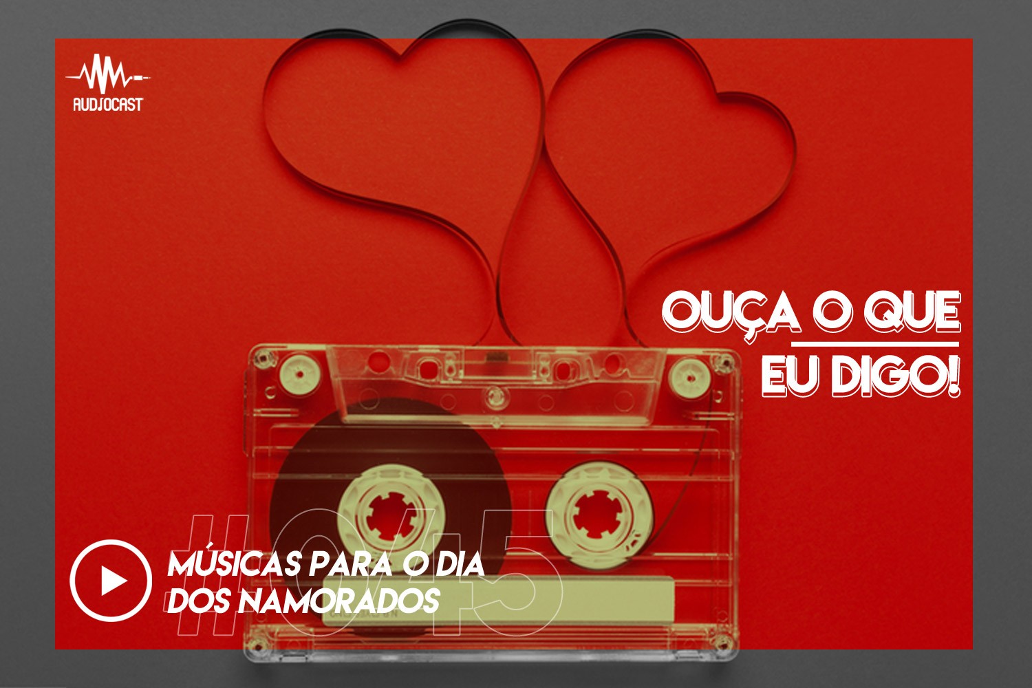 OUÇA O QUE EU DIGO #045: músicas para o dia dos namorados